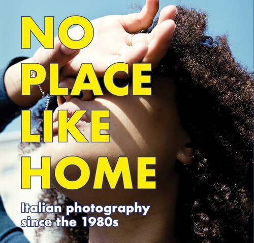 NO PLACE LIKE HOME. Italienische Fotografie seit den 1980er Jahren / Italian Photography since the 1980s