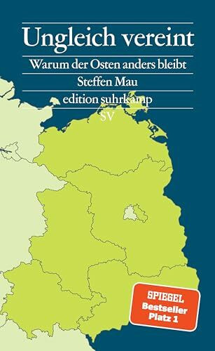 Ungleich vereint: Warum der Osten anders bleibt | Ein Buch, das aus Sackgassen herausführt – und für Gesprächsstoff sorgt | Bayerischer Buchpreis 2024 (edition suhrkamp)