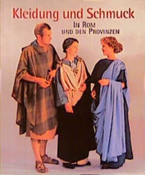 Kleidung und Schmuck in Rom und den Provinzen (Die Limesreihe - Schriften des Limesmuseums Aalen)