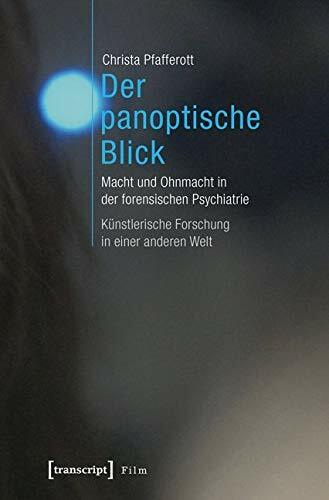 Der panoptische Blick: Macht und Ohnmacht in der forensischen Psychiatrie. Künstlerische Forschung in einer anderen Welt (Film) Der panoptische Blick: Macht und Ohnmacht in der forensischen Psychiatrie. Künstlerische Forschung in einer anderen Welt (Film)
