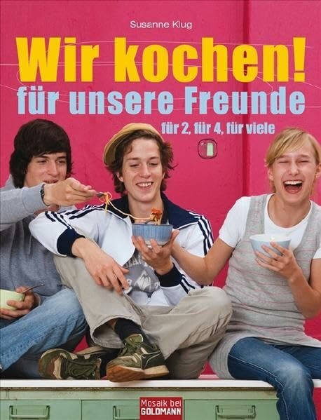 Wir kochen! - für unsere Freunde -: Für 2, für 4, für viele (Mosaik HC bei Goldmann)