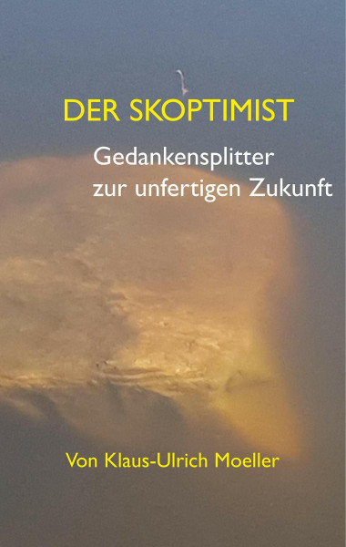 Der Skoptimist: Gedankensplitter zur unfertigen Zukunft