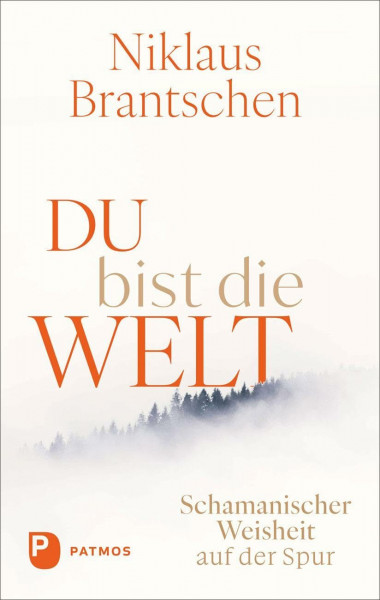 Du bist die Welt: Schamanischer Weisheit auf der Spur