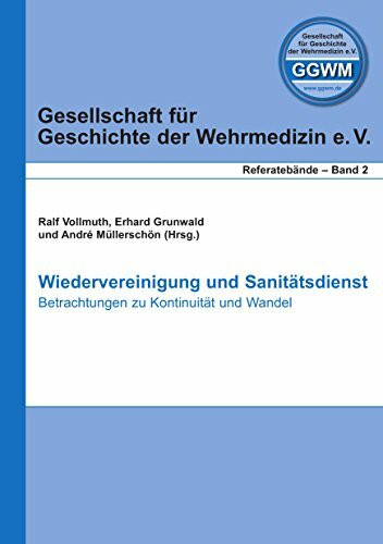 Wiedervereinigung und Sanitätsdienst: Betrachtungen zu Kontinuität und Wandel (Gesellschaft für Geschichte der Wehrmedizin - Referatebände)