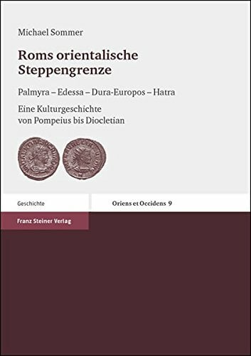 Roms orientalische Steppengrenze: Palmyra – Edessa – Dura-Europos – Hatra. Eine Kulturgeschichte von Pompeius bis Diocletian (Oriens Et Occidens. ... Und... Roms orientalische Steppengrenze: Palmyra – Edessa – Dura-Europos – Hatra. Eine Kulturgeschichte von Pompeius bis Diocletian (Oriens Et Occidens. ... Und Ihrem Nachleben (O&o), Band 9)