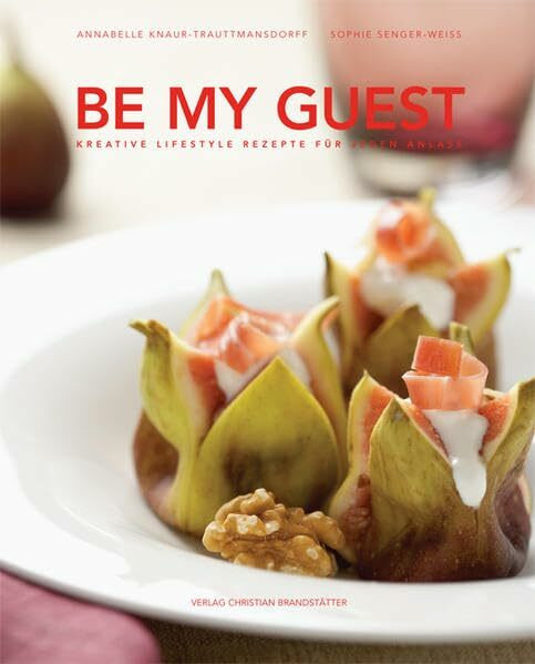 Be my Guest: Kreative Lifestyle-Rezepte für jeden Anlass