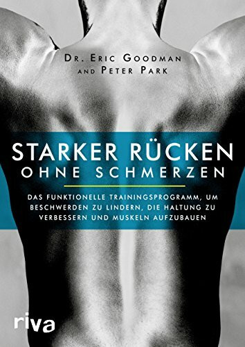 Starker Rücken ohne Schmerzen: Das funktionelle Trainingsprogramm, um Beschwerden zu lindern, die Haltung zu verbessern und Muskeln aufzubauen