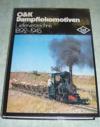O&K Dampflokomotiven. Lieferverzeichnis 1892-1945