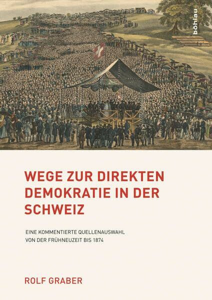 Wege zur direkten Demokratie in der Schweiz: Eine kommentierte Quellenauswahl von der Frühneuzeit bis 1874