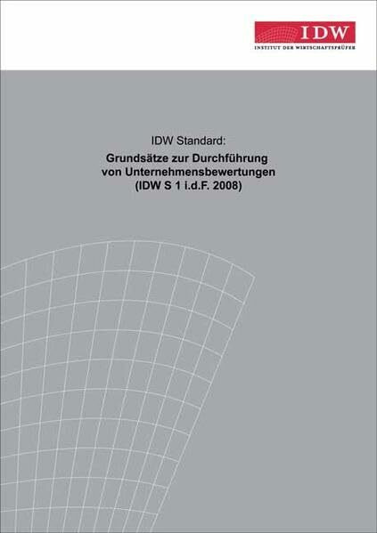 IDW Standard: Grundsätze zur Durchführung von Unternehmensbewertungen: IDW S1 i.d.F. 2008