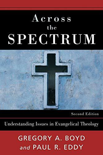 Across the Spectrum: Understanding Issues in Evangelical Theology