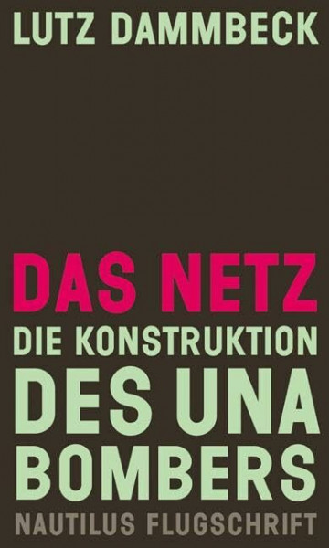 Das Netz – Die Konstruktion des Unabombers: Die Konstruktion des Unabombers. Nautilus Flugschrift