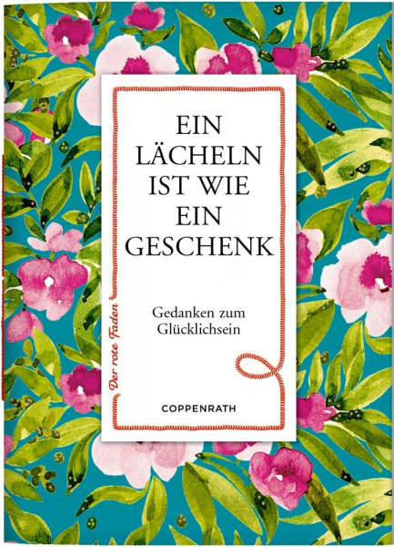 Ein Lächeln ist wie ein Geschenk: Gedanken zum Glücklichsein: zum Verschicken und Verschenken! (Der rote Faden, 55, Band 55)