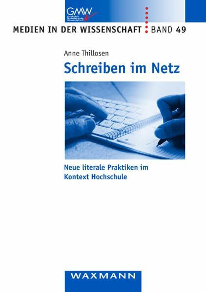 Schreiben im Netz: Neue literale Praktiken im Kontext Hochschule (Medien in der Wissenschaft)