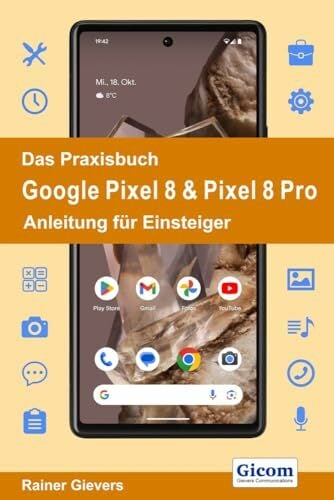 Das Praxisbuch Google Pixel 8 & Pixel 8 Pro - Anleitung für Einsteiger Das Praxisbuch Google Pixel 8 & Pixel 8 Pro - Anleitung für Einsteiger