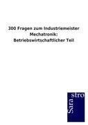 300 Fragen zum Industriemeister Mechatronik: Betriebswirtschaftlicher Teil