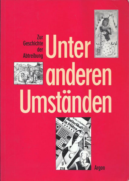 Unter anderen Umständen - Zur Geschichte der Abtreibung: Zur Geschichte der Abtreibung. (Begleitbuch zu einer Ausstellung im Deutschen Hygiene-Museum Dresden)