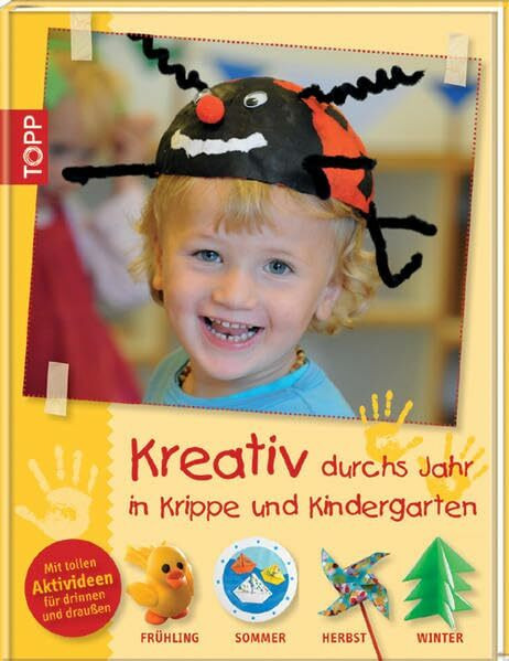 Kreativ durchs Jahr in Krippe und Kindergarten: Frühling, Sommer, Herbst und Winter