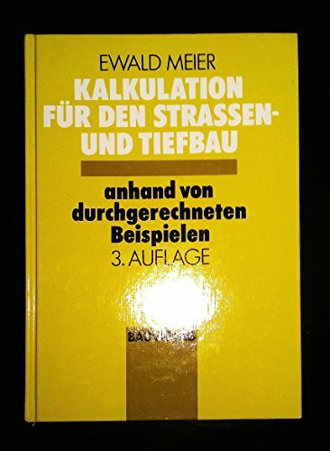 Kalkulation für den Strassen- und Tiefbau: Anhand von durchgerechneten Beispielen