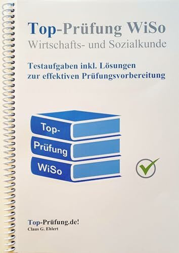 Top Prüfung Wirtschafts- und Sozialkunde - Testaufgaben für die Abschlussprüfung: Aufgaben inkl. Lösungen für eine effektive Prüfungsvorbereitung auf die IHK Prüfung