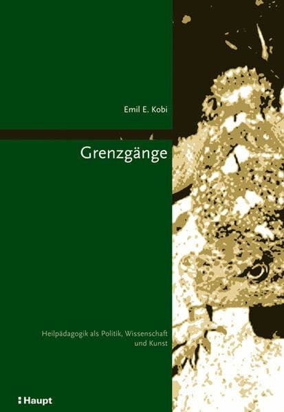Grenzgänge: Heilpädagogik als Politik, Wissenschaft und Kunst (Lernen ermöglichen – Entwicklung fördern. Basler Beiträge zur Speziellen Pädagogik und Psychologie)