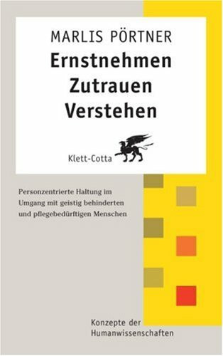 Ernstnehmen - Zutrauen - Verstehen: Personzentrierte Haltung im Umgang mit geistig behinderten und pflegebedürftigen Menschen