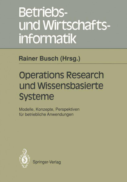 Operations Research und Wissensbasierte Systeme: Modelle, Konzepte, Perspektiven für Betriebliche Anwendungen (Betriebs- und Wirtschaftsinformatik) ... und Wirtschaftsinformatik, 49, Band 49)