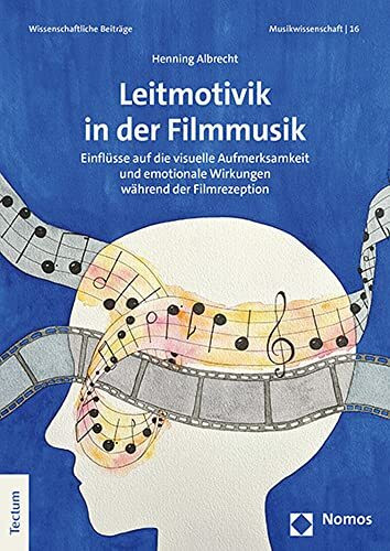 Leitmotivik in der Filmmusik: Einflüsse auf die visuelle Aufmerksamkeit und emotionale Wirkungen während der Filmrezeption (Wissenschaftliche Beiträge aus dem Tectum Verlag: Musikwissenschaft)