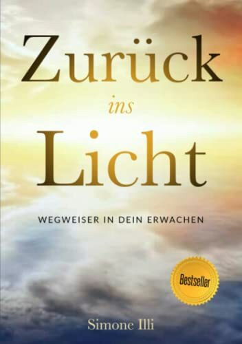 Zurück ins Licht - Wegweiser in Dein Erwachen - Bestseller 4.Auflage: Ein Arbeitsbuch zur spirituellen Selbstfindung, Inneres Kind heilen, ... / Selbstwert leben - Glück finden