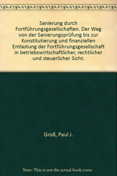 Sanierung durch Fortführungsgesellschaften: Der Weg von der Sanierungsprüfung bis zur Konstituierung und finanziellen Entlastung der ... rechtlicher und steuerlicher Sicht
