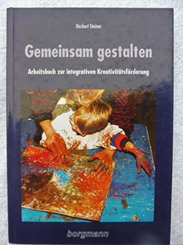 Gemeinsam gestalten: Arbeitsbuch zur integrativen Kreativitätsförderung