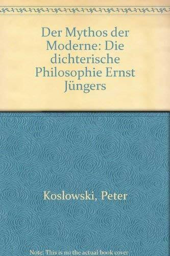 Der Mythos der Moderne: Die dichterische Philosophie Ernst Jüngers