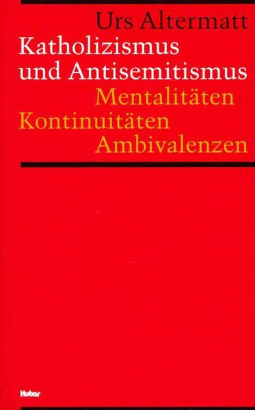 Katholizismus und Antisemitismus: Mentalitäten, Kontinuitäten, Ambivalenzen. Zur Kulturgeschichte der Schweiz 1918-1945
