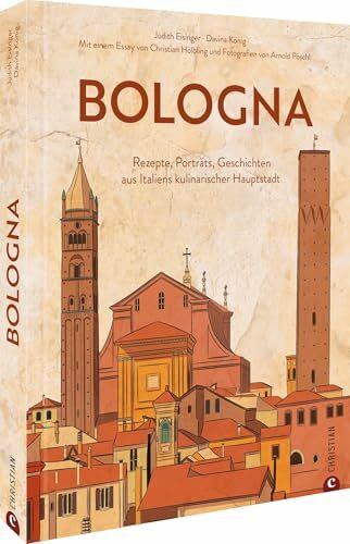 Kochbuch – Bologna. Die Kultrezepte: Gerichte, Porträts, Geschichten aus Italiens kulinarischer Hauptstadt. Italienisch kochen wie in der Emilia-Romagna.