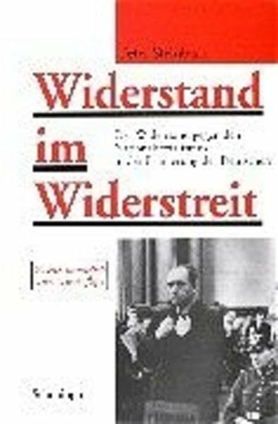 Widerstand im Widerstreit: Der Widerstand gegen den Nationalsozialismus in der Erinnerung der Deutschen