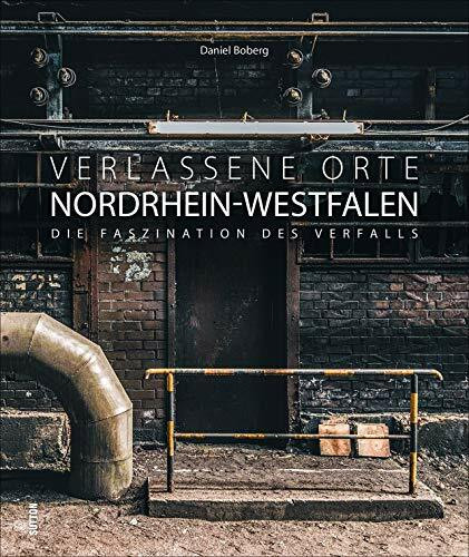 Verlassene Orte in Nordrhein-Westfalen. Lost Places, Ruinen und der Charme des Verfalls in brillanten Bildern: Die Faszination des Verfalls in brillanten Bildern