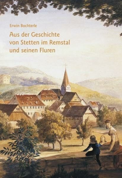 Aus der Geschichte von Stetten im Remstal und seinen Fluren: Im Sonntagswinkel des Schwabenlandes