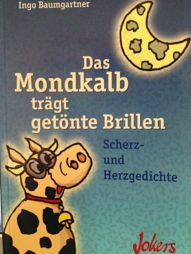 Das Mondkalb trägt getönte Brillen. Scherz und Herzgedichte