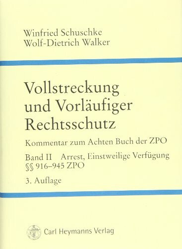 Vollstreckung und vorläufiger Rechtsschutz / Vollstreckung und Vorläufiger Rechtsschutz: Kommentar zum Achten Buch der Zivilprozessordnung Band II - Arrest und Einstweilige Verfügung §§ 916-945 ZPO