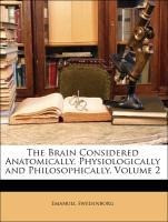 The Brain Considered Anatomically, Physiologically and Philosophically, Volume 2
