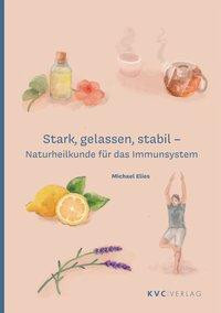 Stark, gelassen, stabil - Naturheilkunde für das Immunsystem