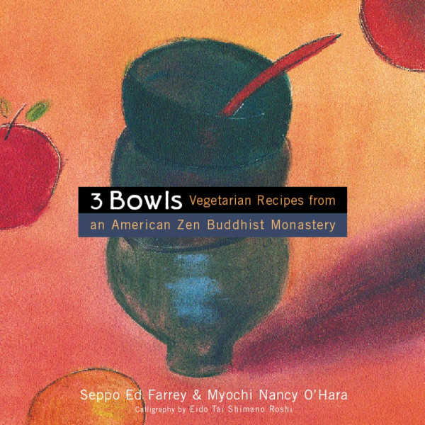 3 Bowls: Vegetarian Recipes from an American Zen Buddhist Monastery: Vegetarian Recipes from an American Zen Buddhist Monastery – Deftly Creative Specialties, Simple to Prepare