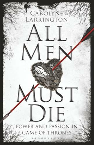 All Men Must Die: Power and Passion in Game of Thrones
