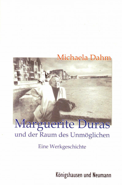 Marguerite Duras und der Raum des Unmöglichen: Eine Werkgeschichte