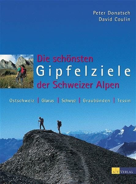 Die schönsten Gipfelziele der Schweizer Alpen. Ostschweiz, Glarus, Schwyz, Graubünden, Tessin