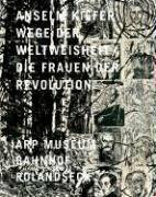 Anselm Kiefer: Wege der Weltweisheit / Die Frauen der Revolution