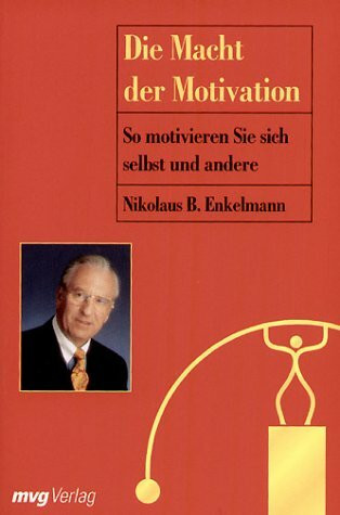 Die Macht der Motivation. So motivieren Sie sich selbst und andere