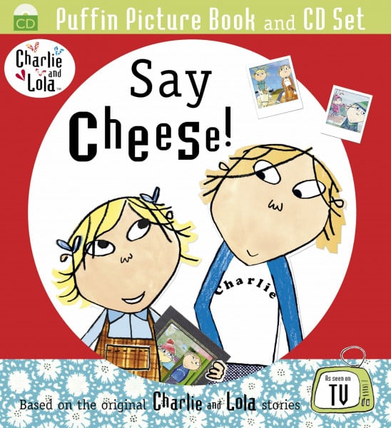 Charlie and Lola: Say Cheese: Based on the original Charlie and Lola stories as seen on TV