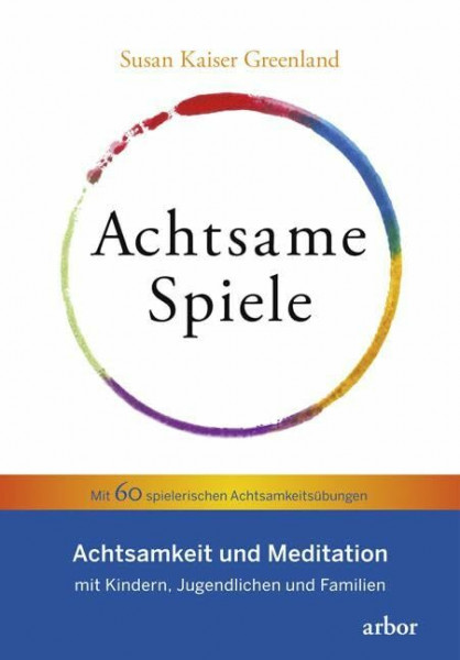 Achtsame Spiele: Achtsamkeit und Meditation mit Kindern, Jugendlichen und Familien – Mit 60 spielerischen Achtsamkeitsübungen