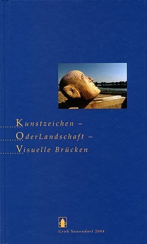 Kunstzeichen - OderLandschaft - Visuelle Brücken: Gross Neuendorf. Symposium Deutsch-polnische Jugendbegegnung Dialog der Ufer 17.05.-19.06.2004 Kunstzeichen - OderLandschaft - Visuelle Brücken: Gross Neuendorf. Symposium Deutsch-polnische Jugendbegegnung Dialog der Ufer 17.05.-19.06.2004